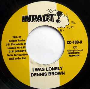 Image of Front Cover of 4715368C: 7" - DENNIS BROWN / DENNIS ALCAPONE & DENNIS BROWN, I Was Lonely / Get In The Groove (Impact!; CC-109, UK 1990s Reissue) /VG+