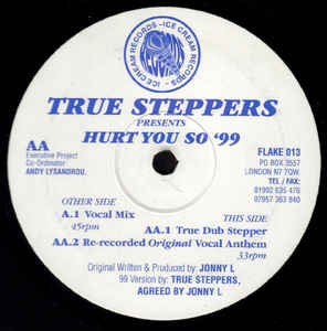 Image of Front Cover of 2315245C: 12" - TRUE STEPPERS / JONNY L, Hurt You So '99 (Ice Cream Records; FLAKE 013, UK 1999) Comes in Ice Cream promo stickered plain sleeve (taped and worn). Marker pen on both labels G/G