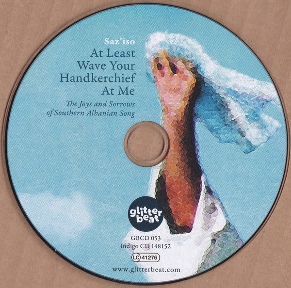 Image of Label Cover of CD - VG+/VG+ - SAZ'ISO, At Least Wave Your Handkerchief At Me (The Joys and Sorrows of Southern Albanian Song) (Glitterbeat; GBCD 053, Germany 2017, Booklet), , - 0556064S