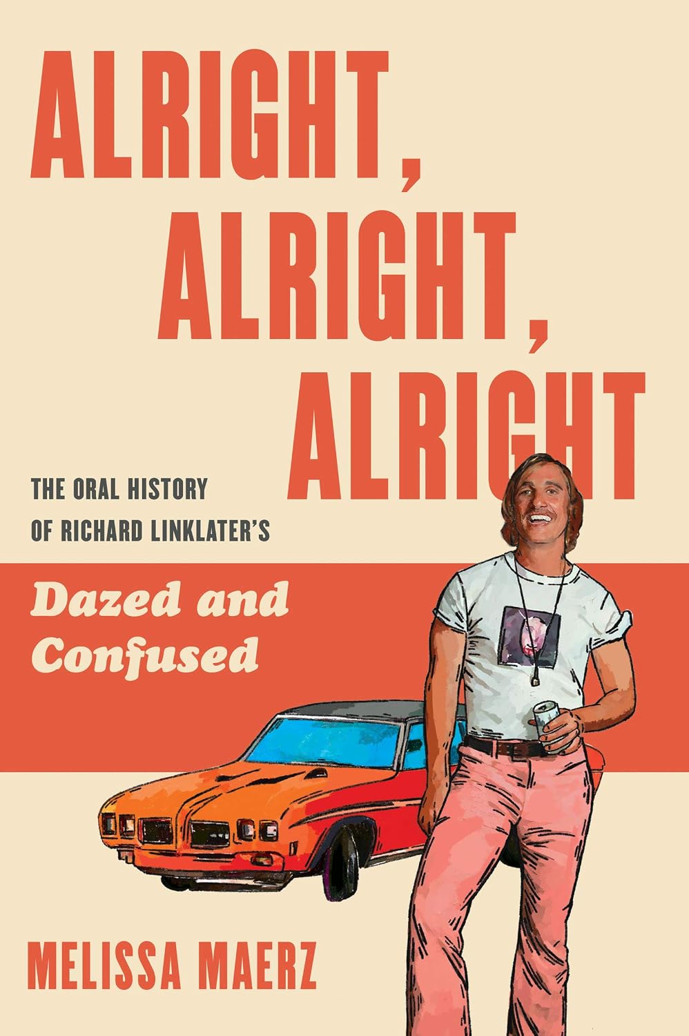 Image of Front Cover of Book - VG+/VG+ - MELISSA MAERZ, Alright, Alright, Alright: The Oral History of Richard Linklater's Dazed and Confused (HarperCollins; , Europe 2020, Hardback With Dust Jacket), , - 4256008S