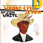 Image of Front Cover of LP - VG+/VG+ - JIM WHITE, The Mysterious Tale Of How I Shouted Wrong-Eyed Jesus (Luaka Bop; 0026, US 2014 Reissue, Gatefold), ,  - 1146240S