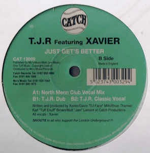 Image of Front Cover of 12" - /G - T.J.R FEAT. XAVIER, Just Gets Better (Catch; CAT12009, UK 1997, Plain Sleeve), Strong G, plays G+ with background noise., A Just Gets Better (North Menn Club Vocal Mix)B1 Just Gets Better (T.J.R. Dub)B2 Just Gets Better (T.J.R. Classic Vocal) - 3046339S
