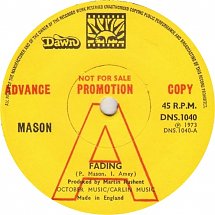 Image of Front Cover of 3411122C: 7" - MASON , Fading / It's Alright (Dawn; DNS.1040, UK 1973, A Label Promo, Plain Sleeve) Labels slightly grubby.  /VG+