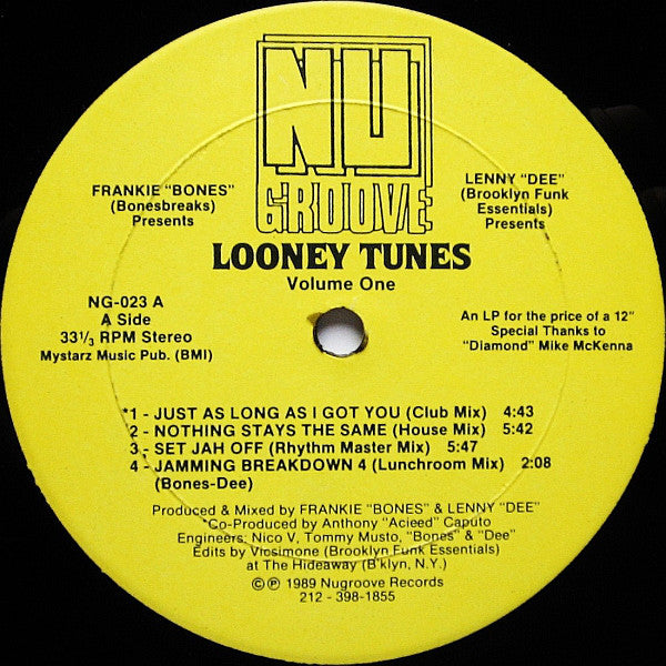 Image of Front Cover of LP - /VG - FRANKIE "BONES" & LENNY "DEE", Looney Tunes - Volume One (Nu Groove Records ; NG-023, US 1989, Plain Sleeve), WOL. Light marks on either side., A1 Just As Long As I Got You (Club Mix)A2 Nothing Stays The Same (House Mix)A3 Set Jah Off (Rhythm Master Mix)	5:47A4 Jamming Breakdown 4 (Lunchroom Mix)	B1 Another Place Another Time (Club Mix)	B2 Nobody Webboe (Acieed Mix)B3 They Stole Our Break (Boyee!) (Dub Mix)B4 Halfway To Seven (Led Plant Mix)	 - 3446382S