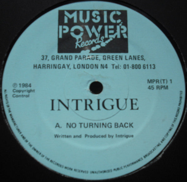 Image of Front Cover of 12" - /VG - INTRIGUE, No Turning Back / Call Of The Heart (Music Power Records (Turquoise Labels); MPR(T) 1, UK 1984, IDS Company Sleeve), Couple hairline marks only, plays VG+. Writing on label., Issued in a variety of different colour label backgrounds but all using the exact same disc.Copies issued in either a Music Power company sleeve, or IDS Distribution sleeve. - 4246147S