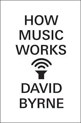 Image of Front Cover of Book - VG/VG+ - DAVID BYRNE, How Music Works (Canongate; , UK 2012, Hardback ), ,  - 1136203E