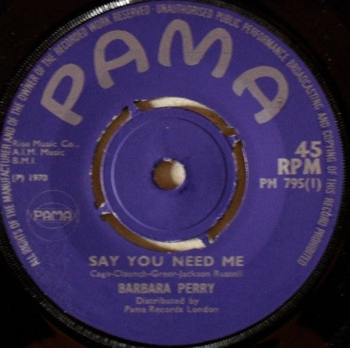 Image of Front Cover of 2314677C: 7" - BARBARA PERRY, Say You Need Me / Unlovable (Pama Records; PM 795, UK 1970, 4-Prong Centre) Loads of marks and scuffs, heavy label damage, no centre piece.  /G