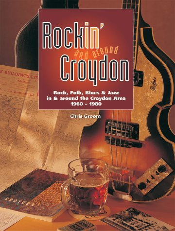 Image of Front Cover of 3634252E: Book -  CHRIS  GROOM, Rockin' and Around Croydon: Rock, Folk, Blues and Jazz in and Around the Croydon Area 1960-1980 (Wombeat; , Europe 1998, Paperback)   VG/VG+