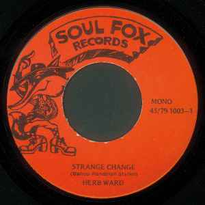 Image of Front Cover of 4324069E: 7" - HERB WARD, Strange Change / Why Do You Want To Leave Me (Soul Fox Records; 45/79-1003, US 1979 Reissue) Light marks.  /VG