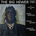 Image of Front Cover of LP - VG/VG - EWAN MACCOLL, PEGGY SEEGER AND CHARLES PARKER, The Big Hewer - A Radio Ballad (Argo Blue Label; RG 538, UK 1967), Sticker Damage To Sleeve,  - 0425119E