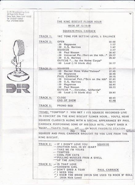Image of Back Cover of CD - /VG+ - PAUL CARRACK / SQUEEZE, King Biscuit Flower Hour 1989 (DIR Radio Network; none, US 1989), , 1a	Squeeze (2) 	If I Didn't Love You1b	Squeeze (2) 	Another Nail In My Heart1c	Squeeze (2) 	Take Me I'm Yours1d	Squeeze (2) 	Tempted1e	Squeeze (2) 	Cool For Cats1f	Squeeze (2) 	Pulling Missels From The Shell1g	Squeeze (2) 	Up The Junction2a	Squeeze (2) 	Is That Love2b	Squeeze (2) 	Goodbye Girl3a	Paul Carrack 	Don't Shed A Tear3b	Paul Carrack 	I Need You3c	Paul Carrack, Ni