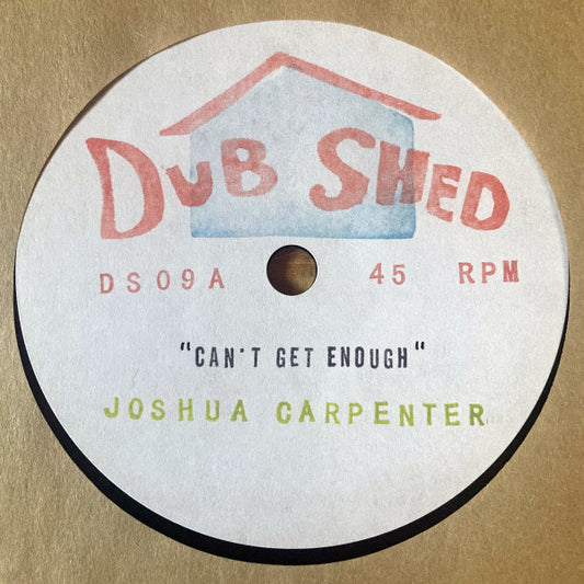 Image of Front Cover of 7" - EX/VG+ - JOSHUA CARPENTER, Can't Get Enough (Dub Shed; DS 09, Canada 2025, Stamped Sleeve, Lathe Cut / Limited Edition / Solid Centre), ,  - 1016479C