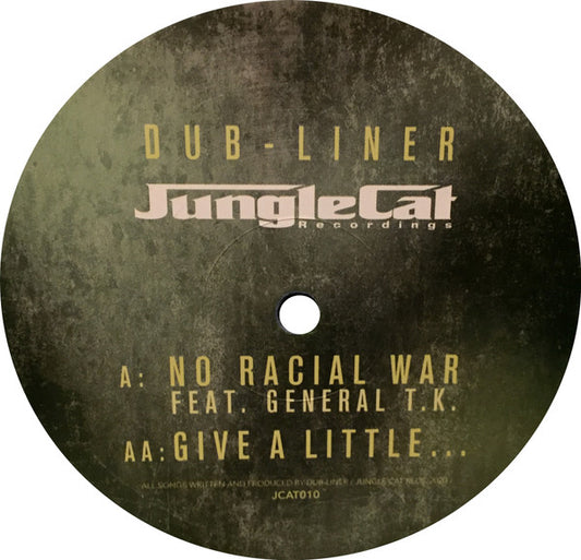 Image of Front Cover of 12" - VG/G+ - DUB-LINER, No Racial War / Give A Little... (Jungle Cat Recordings; JCAT010, UK 2020, Picture Sleeve), Strong G+, light marks only.,  - 1226303E