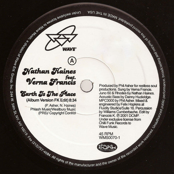 Image of Front Cover of 12" - /VG - NATHAN HAINES FEATURING VERNA FRANCIS, Earth Is The Place (Wave Music; WM50070-1, US 2001), Record very slightly warped. Labels mottled with biro writing, A Earth Is The Place (Album Version FK Edit)B Earth Is The Place (Restless Soul Peaktime Mix) - 1216351C