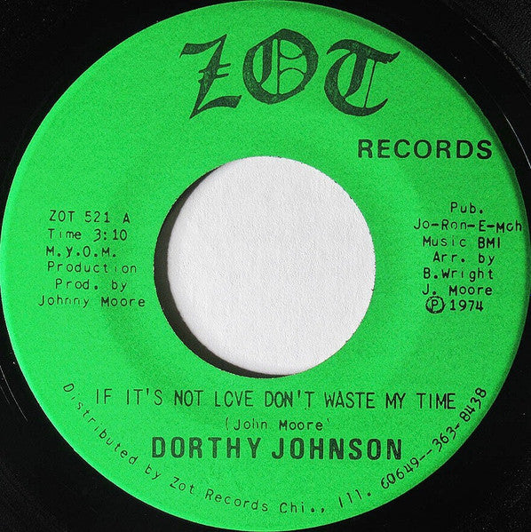 Image of Front Cover of 7" - /G+ - DORTHY JOHNSON, If It's Not Love Don't Waste My Time / Since You've Been Gone (Zot Records; ZOT 521, US 1974), Record lightly fogged, with pressing flaws, and notable marks on each side though none of them very deep. Side two label has large patches of damage,  - 1516508C