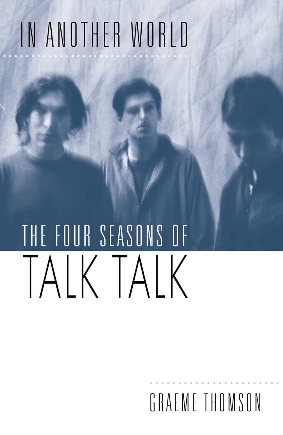 Image of Front Cover of Book - EX/EX - GRAEME THOMSON, In Another World: The Four Seasons of Talk Talk (, UK 2026, Hardback With Dust Jacket, First Edition signed by author), ,  - 2736119E