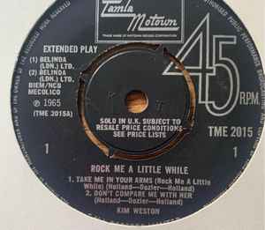 Image of Front Cover of 7" EP - /G - KIM WESTON, Rock Me A Little While (Tamla Motown; TME 2015, UK 1966, Plain sleeve, 4 prong centre), Large centre hole. Marks on disc. Light background clicks throughout., A1 - Take Me In Your ArmsA2 - Don't Compare Me With HerB1 - I'm Still Loving YouB2 - Just Loving You - 2826026E