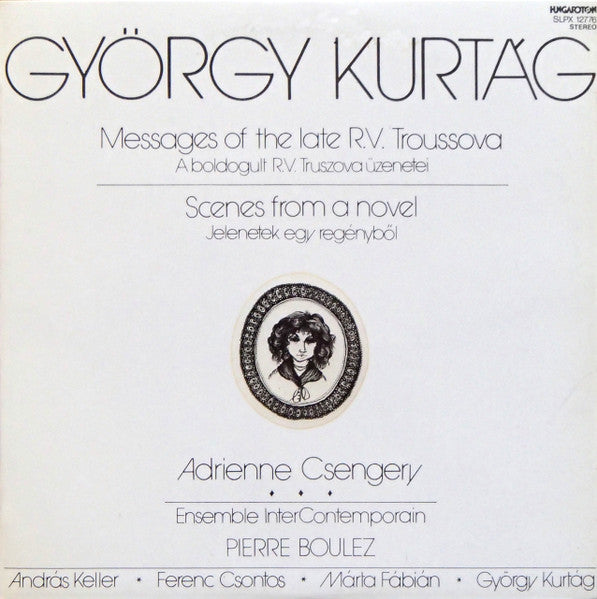 Image of Front Cover of LP - VG+/VG+ - ADRIENNE CSENGERY, ENSEMBLE INTERCONTEMPORAIN, PIERRE BOULEZ, ANDR�S KELLER, FERENC CSONTOS, M�RTA F�BI�N, Gy�rgy Kurt�g: Messages Of The Late R.V. Troussova / Scenes From A Novel (Hungaroton; SLPX 12776, Hungary 1986, Gatefold, Booklet), ,  - 4126298E