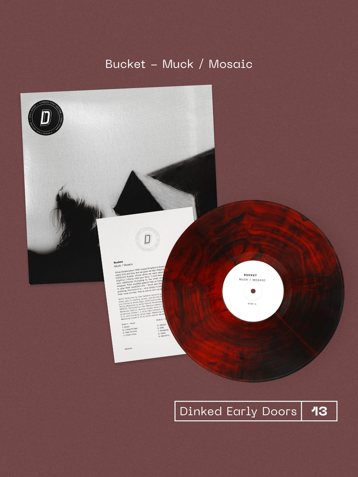 Image of Front Cover of LP - NEW/NEW - BUCKET, Muck / Mosaic - Dinked Edition (Bucket; NERD13, UK 2026, Numbered & Debossed A5 Insert, Dinked Early Doors No. 13, Black and Red Marble Vinyl, Limited Pressing of 400), , Dublin experimental rock trio Bucket announce first-ever vinyl pressing of 'Muck' and 'Mosaic' EPs as part of Dinked's Early Doors series. Pressed on limited-edition Red and Black Marble vinyl, the release brings the two EPs together on one record, with Muck on one side and Mosaic on the other