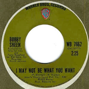 Image of Front Cover of 3114032C: 7" - BOBBY SHEEN, I May Not Be What You Want / Something New To Do (Warner Bros; WB 7662, US 1972, Plain sleeve) Marks on disc. Light fogging on B side. Plays well.  /G+