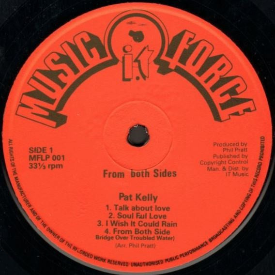 Image of Front Cover of LP - /VG+ - PAT KELLY, From Both Sides (Music Force; MFLP 001, UK 1979, Plain Sleeve), Clean shiny disc, couple visible lines nap. Clean labels, no pic sleeve., Tracklist:A1	Talk About LoveA2	Soulful LoveA3	I Wish It Would RainA4	From Both SidesA5	Bridge Over Troubled WatersB1	How LongB2	That Special LoveB3	Steal AwayB4	It Couldn't BeB5	He Ain't Heavy - 1916406C